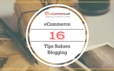 16 Tips Blogging Sukses Untuk E-Commerce