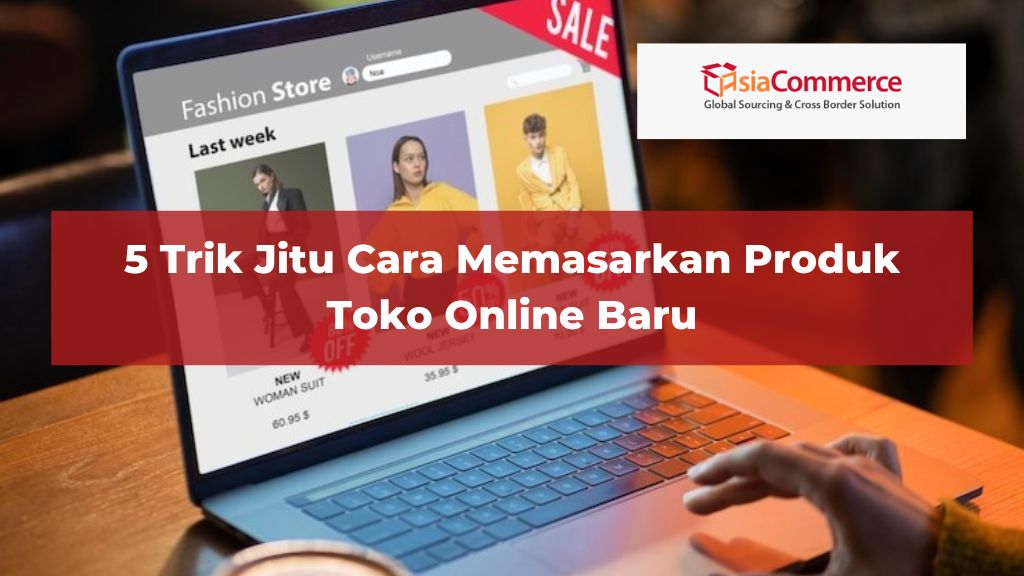 5 Trik Jitu Cara Memasarkan Produk Toko Online Baru