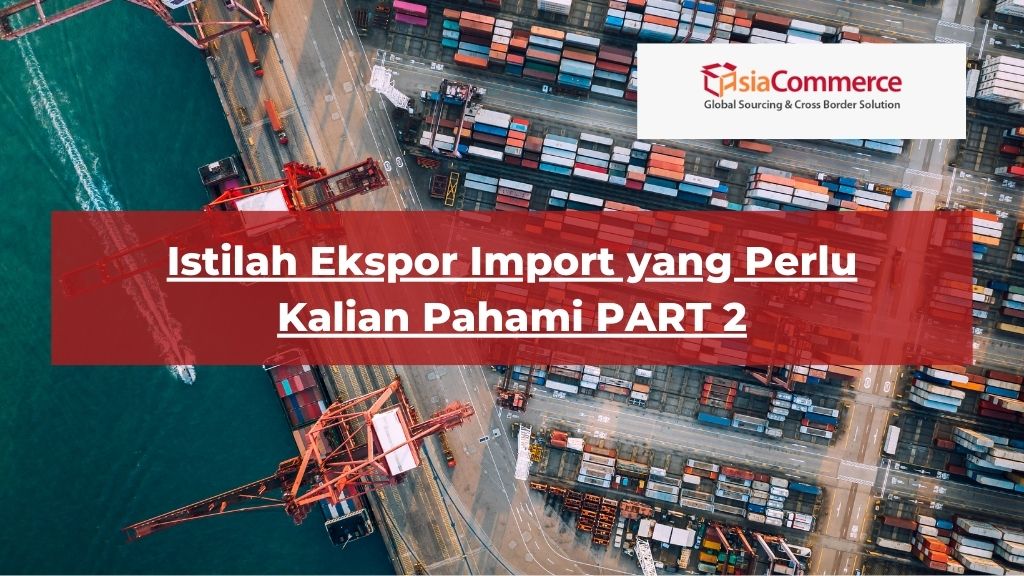 Istilah Ekspor Import yang Perlu Kalian Pahami PART 2