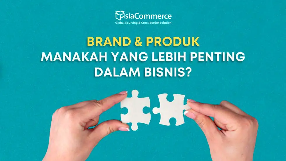 Brand & Produk : Manakah Yang Lebih Penting dalam bisnis?