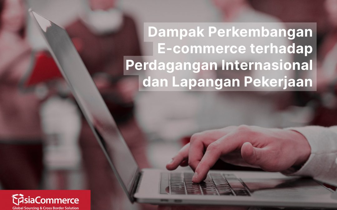 Dampak Perkembangan E-commerce terhadap Perdagangan Internasional dan Lapangan Pekerjaan