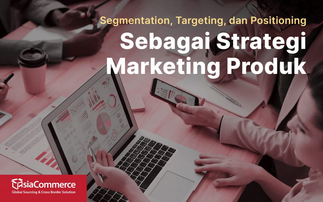 Segmentation, Targeting, Positioning sebagai Strategi Marketing Produk