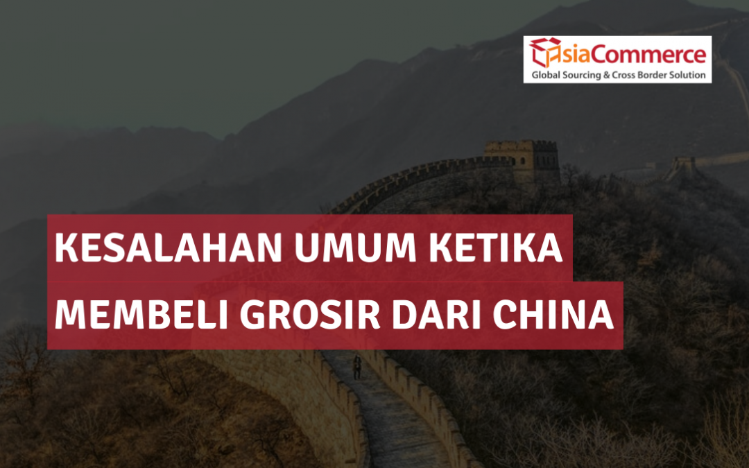 10 Kesalahan Umum Ketika Membeli Grosir dari China