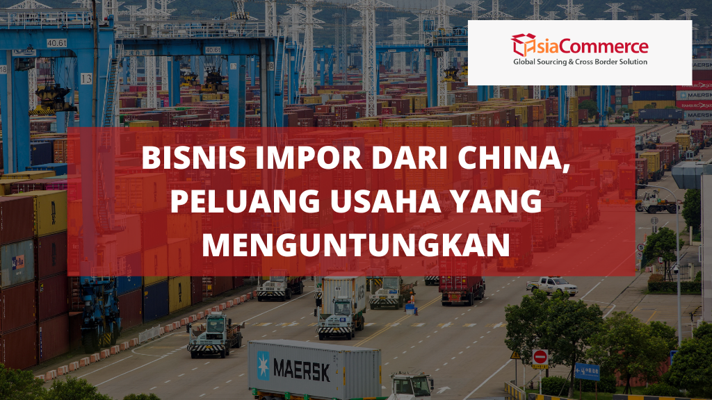 Bisnis Impor dari China, Peluang Usaha yang Menguntungkan