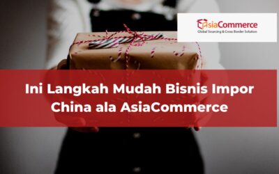 Ini Langkah Mudah Bisnis Impor China ala AsiaCommerce