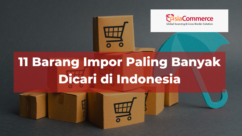 11 Barang Impor Paling Banyak Dicari di Indonesia