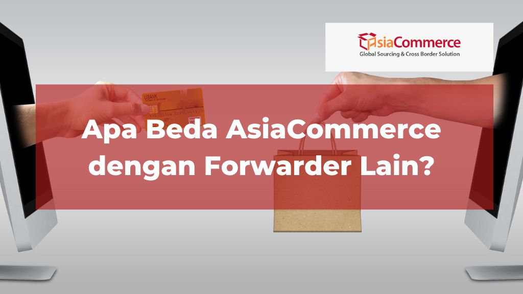 Apa Perbedaan AsiaCommerce dengan Forwarder Lain?