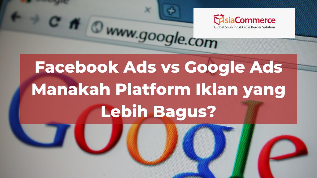 Facebook Ads vs Google Ads – Manakah Platform Iklan yang Lebih Bagus?