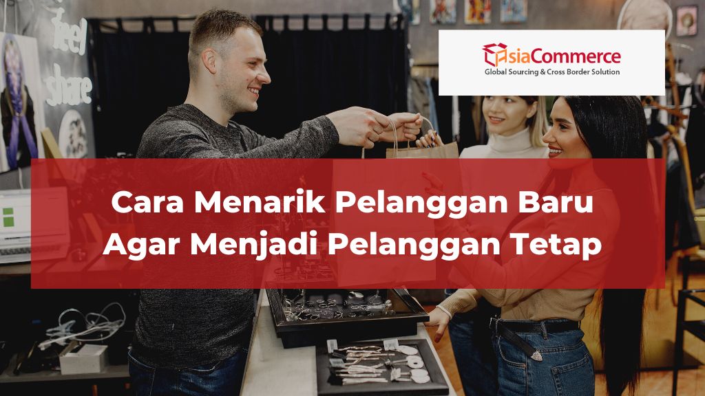 Cara Menarik Pelanggan Baru Agar Menjadi Pelanggan Tetap