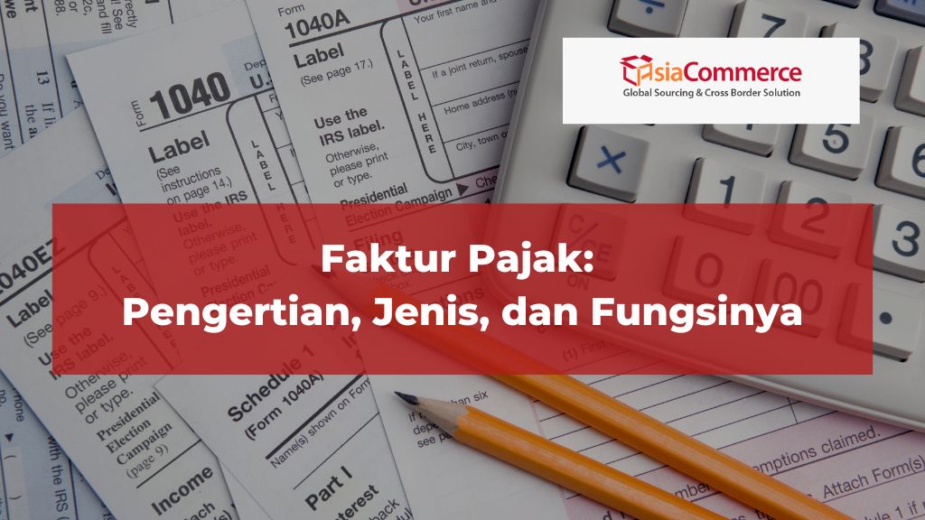 Faktur Pajak Pengertian Jenis Dan Fungsinya Asiacommerce