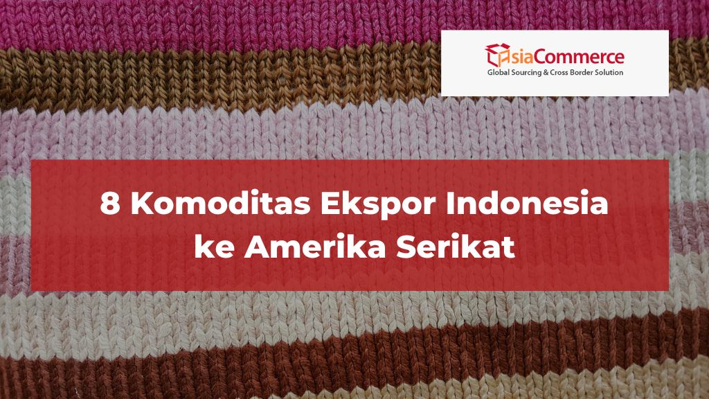 8 Komoditas Ekspor Indonesia ke Amerika Serikat