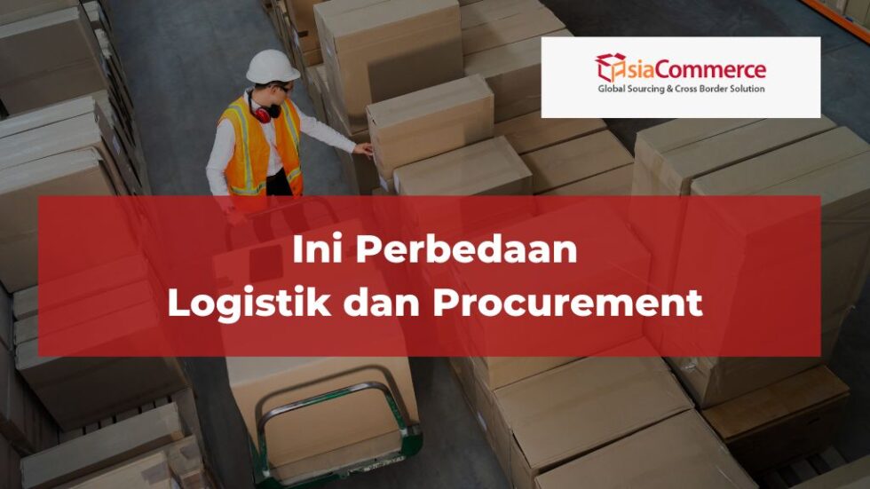 Ini Perbedaan Logistik Dan Procurement - AsiaCommerce