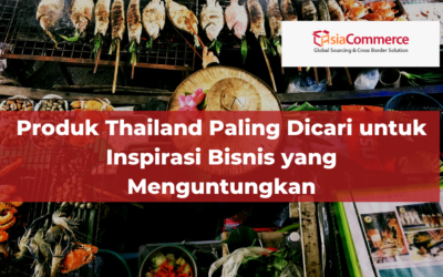 Produk Thailand Paling Dicari untuk Bisnis yang Menguntungkan