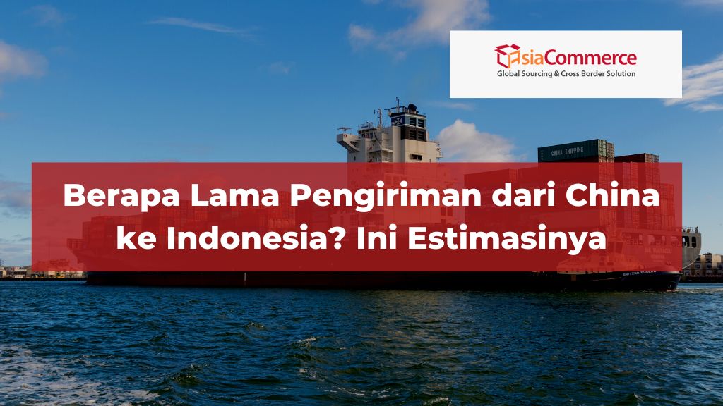 Estimasi Pengiriman Dari China ke Indonesia