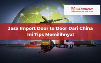 Jasa Import Door to Door Dari China, Ini Tips Lengkap Memilihnya!