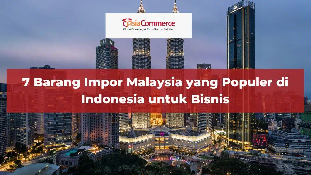 7 Barang Impor Malaysia yang Populer di Indonesia untuk Bisnis