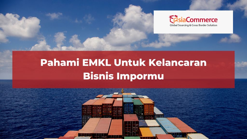 Pahami EMKL Untuk Kelancaran Bisnis Impormu