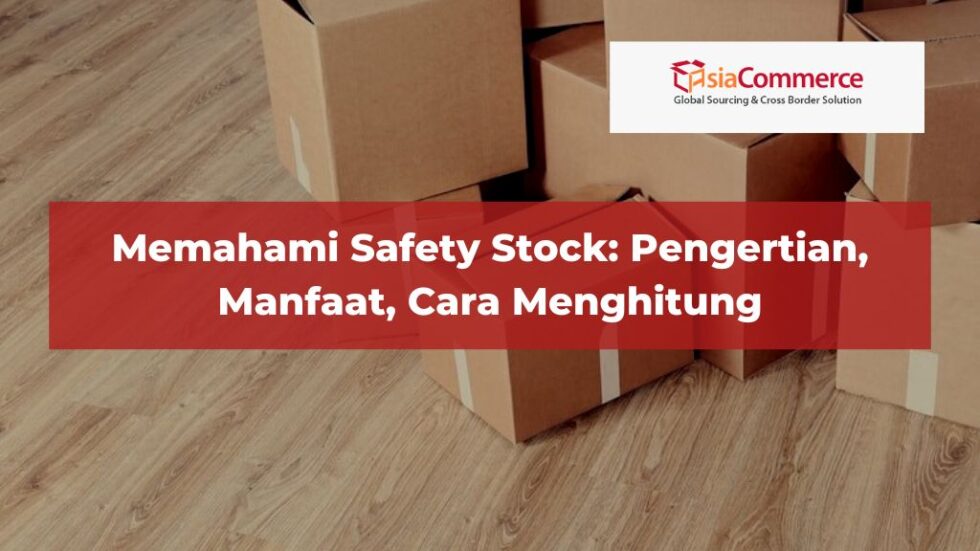 Memahami Safety Stock Pengertian Manfaat Cara Menghitung