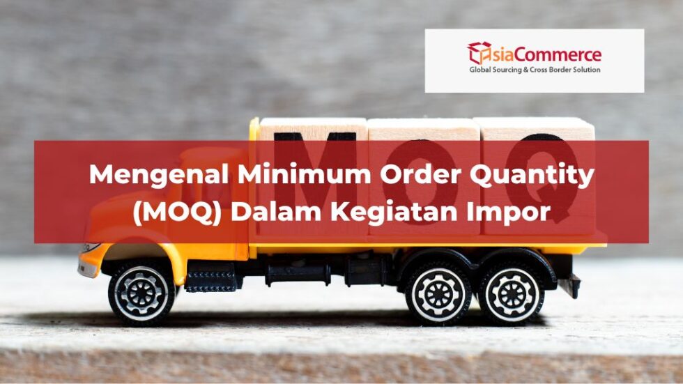 Mengenal MOQ (Minimum Order Quantity) Dalam Kegiatan Impor - AsiaCommerce