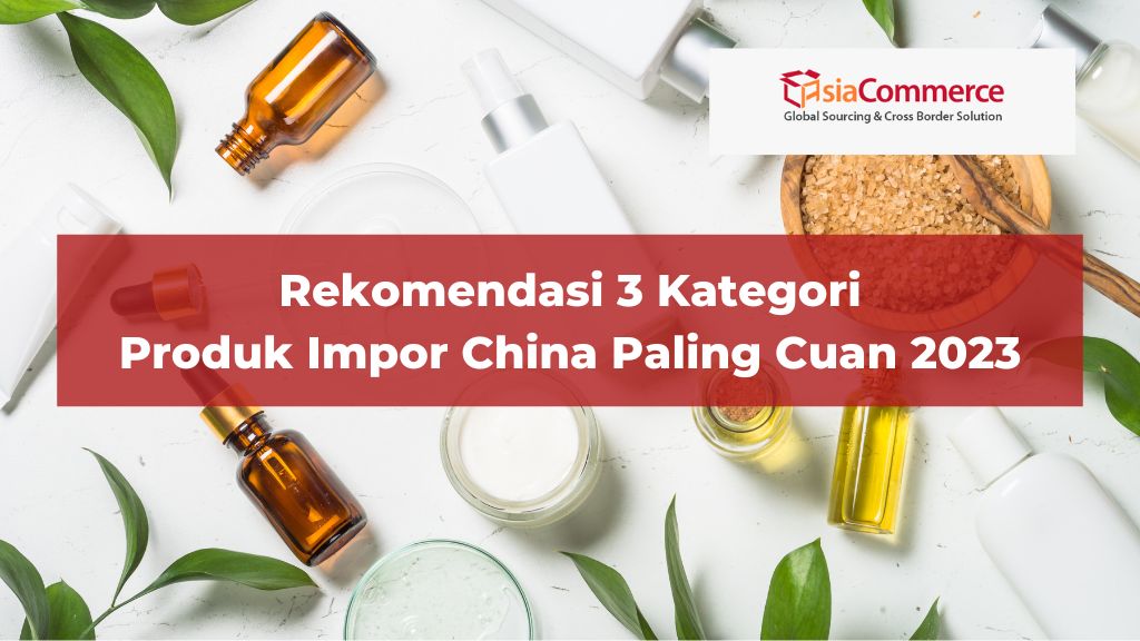 Rekomendasi 3 Kategori Produk Impor China Paling Cuan 2023