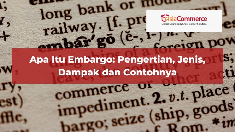 Apa Itu Embargo: Pengertian, Jenis, Dampak dan Contohnya - AsiaCommerce