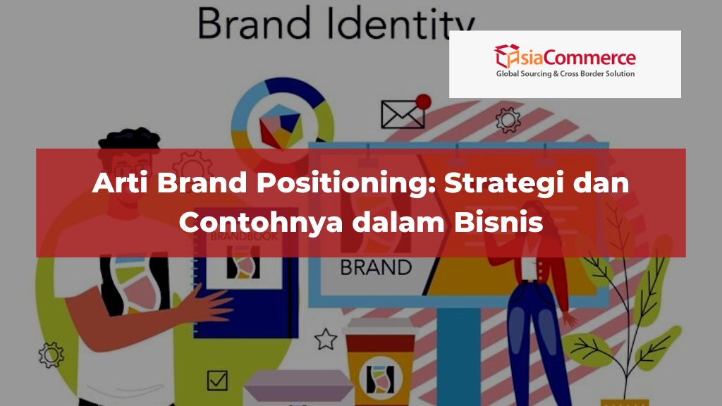 Arti Brand Positioning: Strategi dan Contohnya dalam Bisnis
