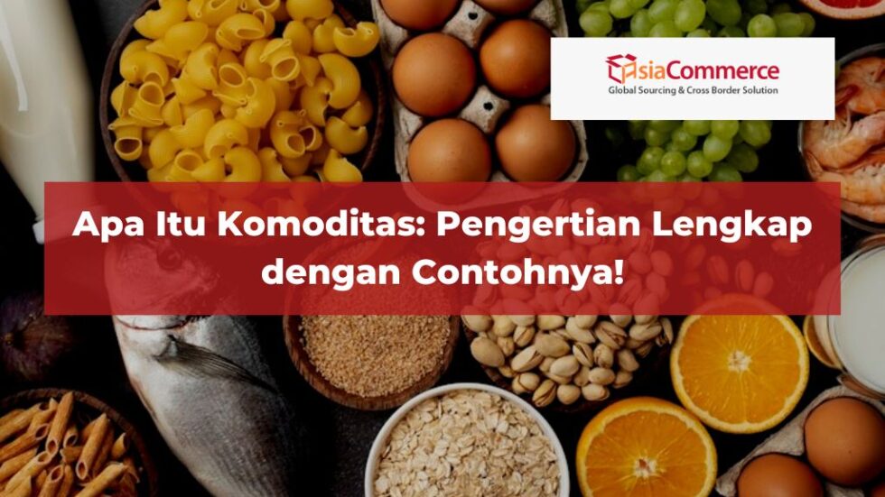 Apa Itu Komoditas: Pengertian Lengkap Dengan Contohnya!