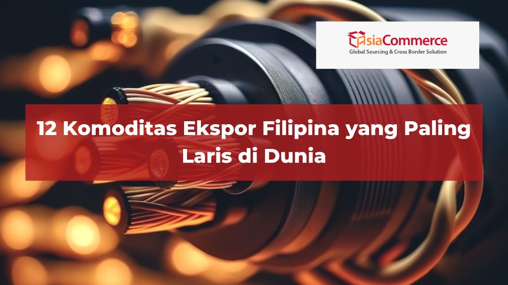 12 Komoditas Ekspor Filipina yang Paling Laris di Dunia