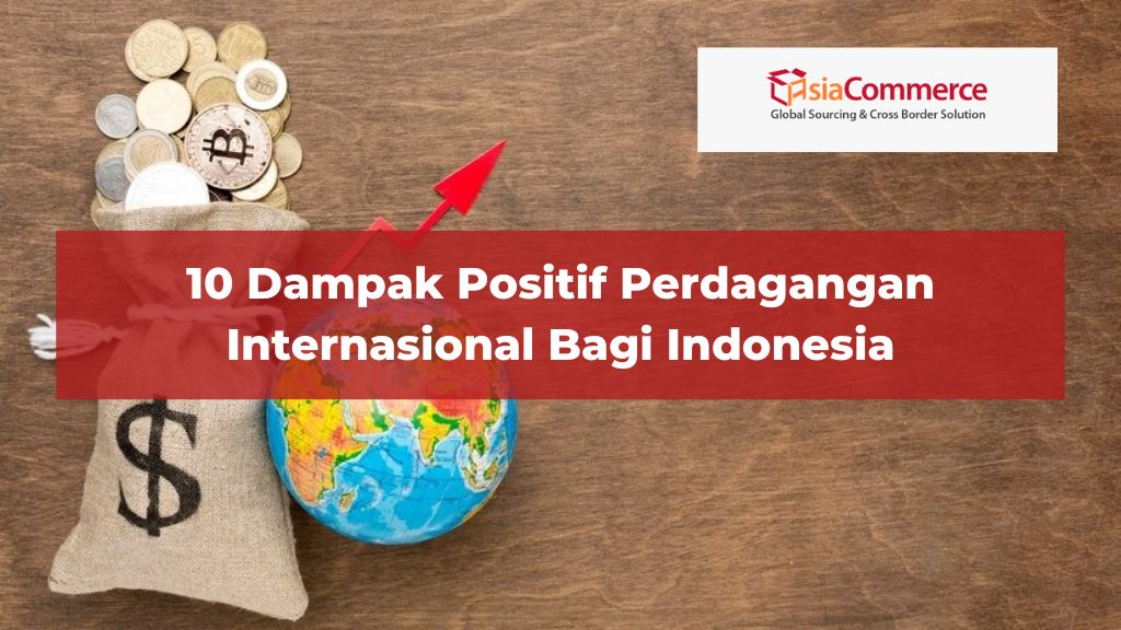 10 Dampak Positif Perdagangan Internasional Bagi Indonesia