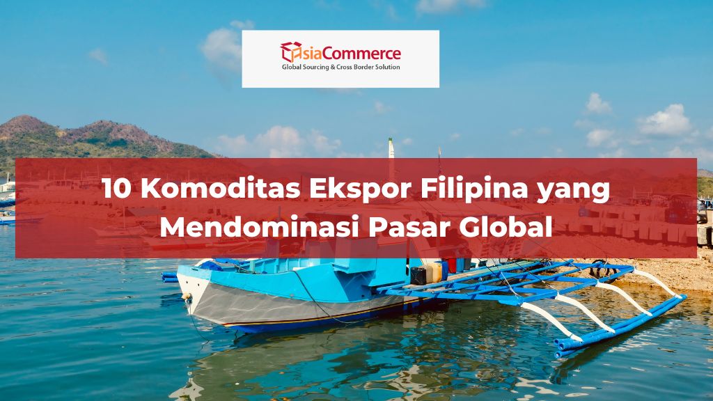 10 Komoditas Ekspor Filipina yang Mendominasi Pasar Global