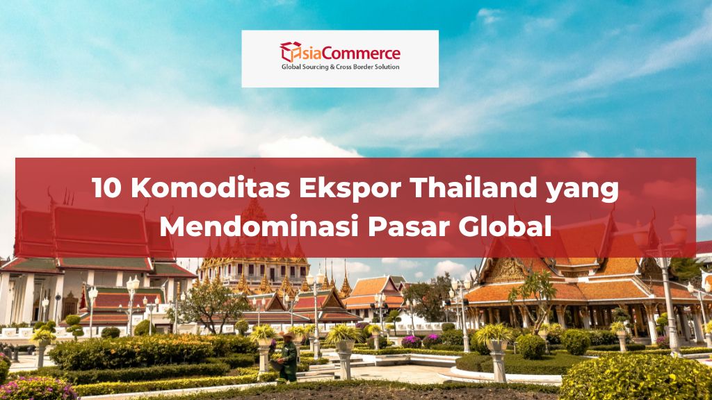 10 Komoditas Ekspor Thailand yang Mendominasi Pasar Global