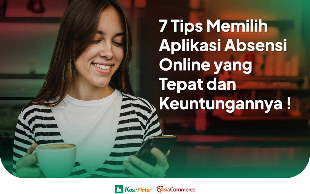 7 Tips Memilih Aplikasi Absensi Online yang Tepat dan Keuntungannya