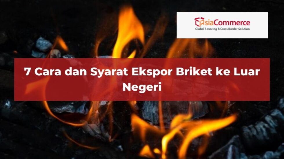 Cara Dan Syarat Ekspor Briket Ke Luar Negeri Asiacommerce