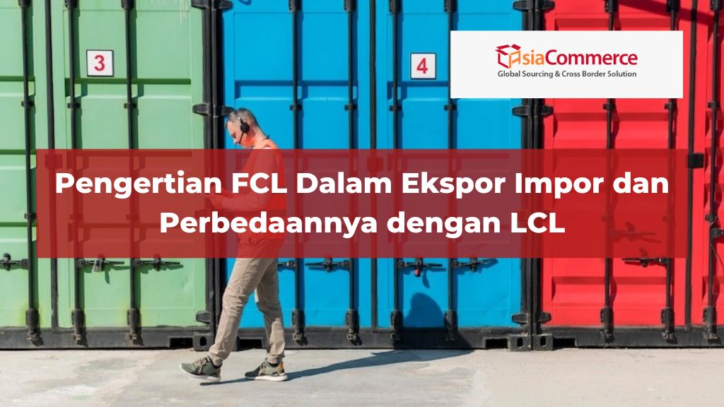 Pengertian FCL Dalam Ekspor Impor dan Perbedaannya dengan LCL