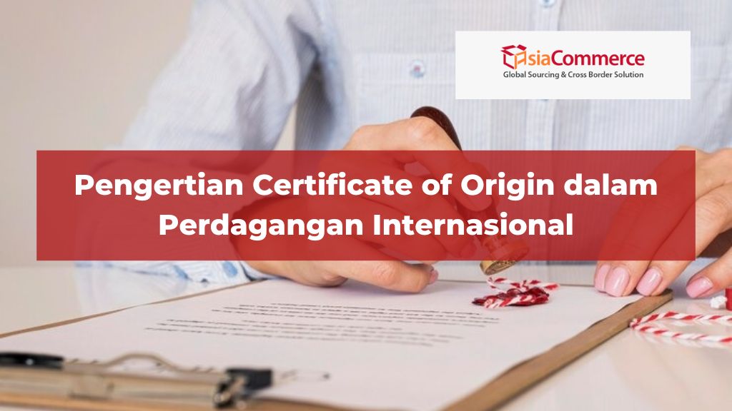 Pengertian Certificate of Origin dalam Perdagangan Internasional