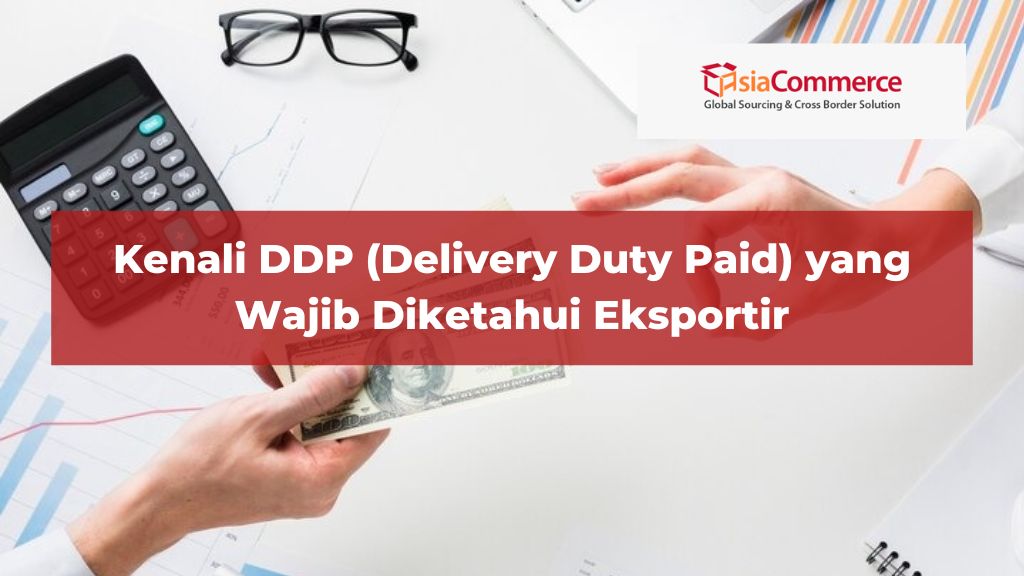 Kenali DDP (Delivery Duty Paid) yang Wajib Diketahui Eksportir