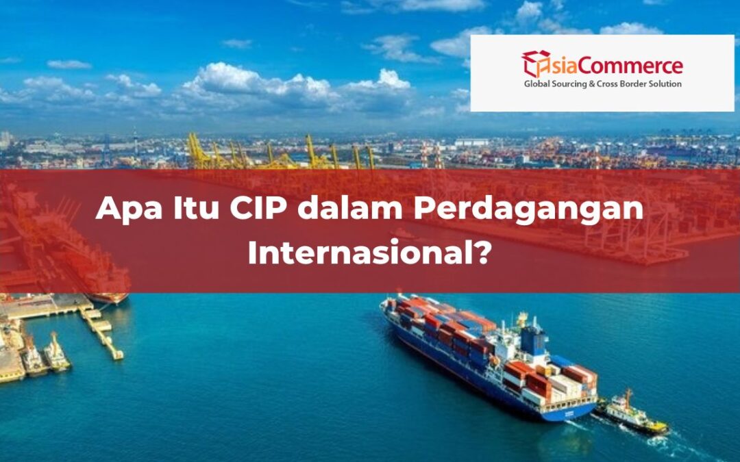 Apa Itu CIP dalam Perdagangan Internasional?