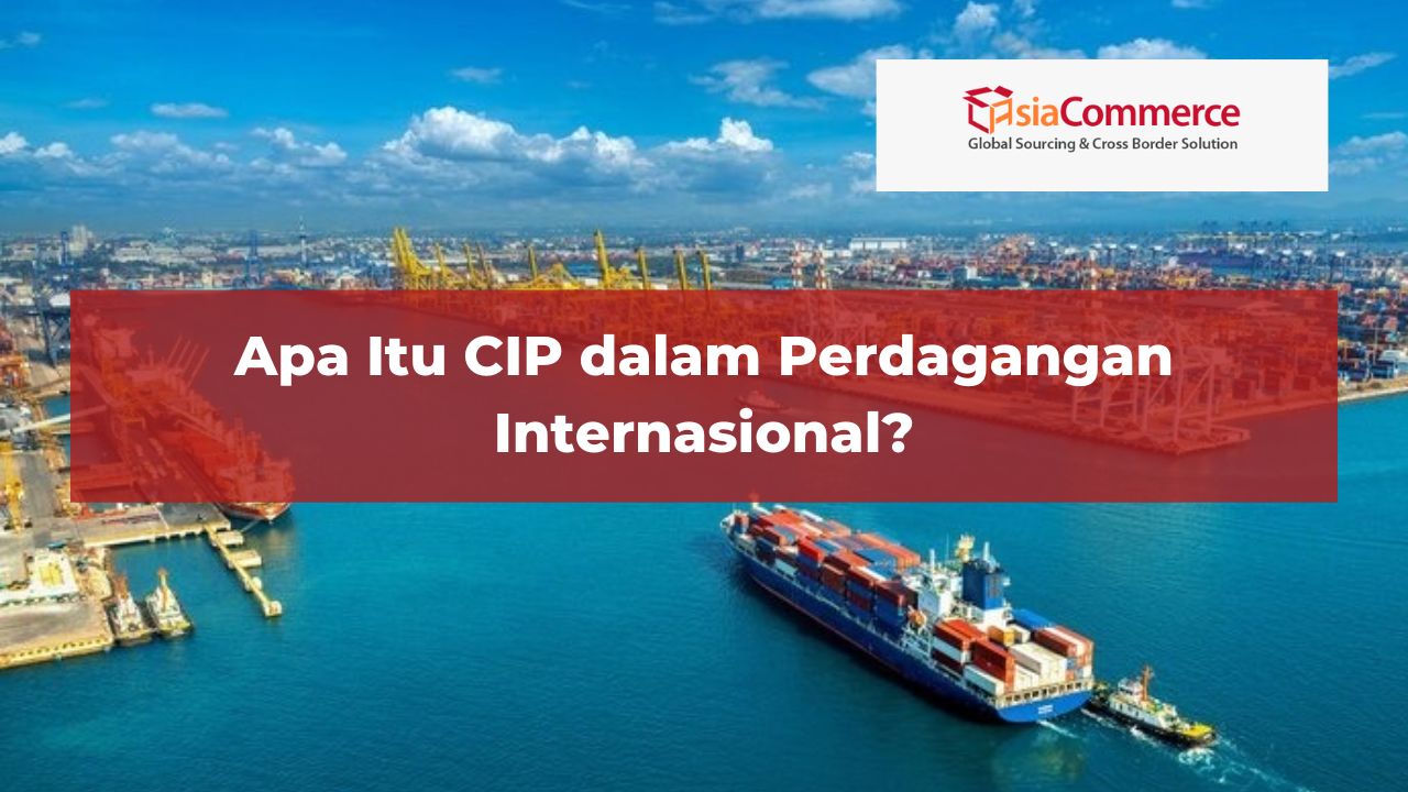 Apa Itu CIP dalam Perdagangan Internasional?