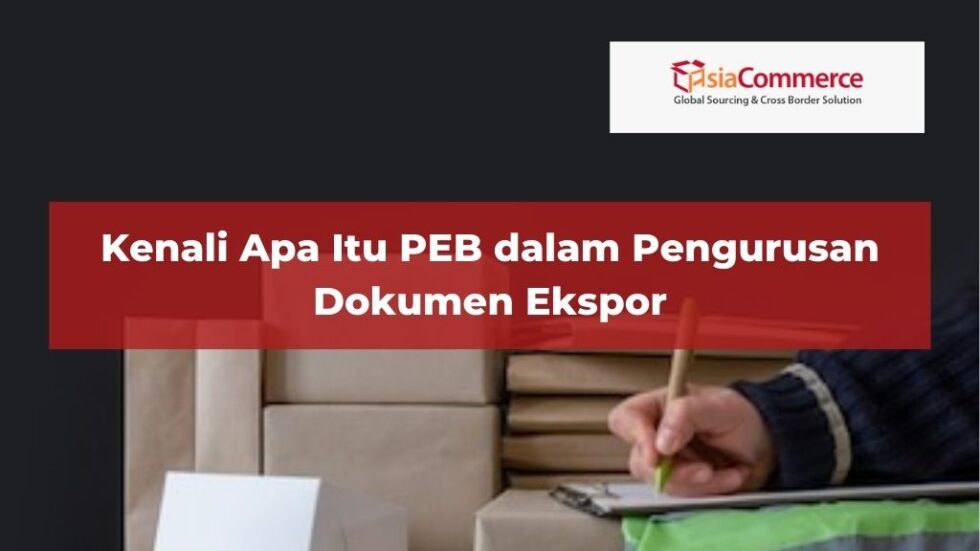 Kenali Apa Itu PEB Dalam Pengurusan Dokumen Ekspor