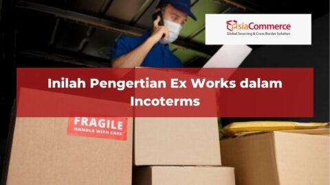 Inilah Pengertian Ex Works dalam Incoterms - AsiaCommerce