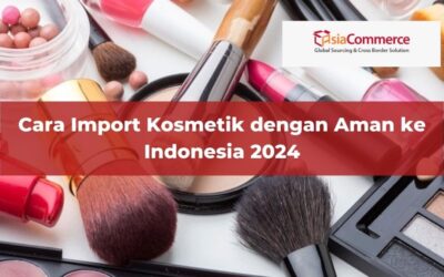 Cara Import Kosmetik dengan Aman ke Indonesia 2024
