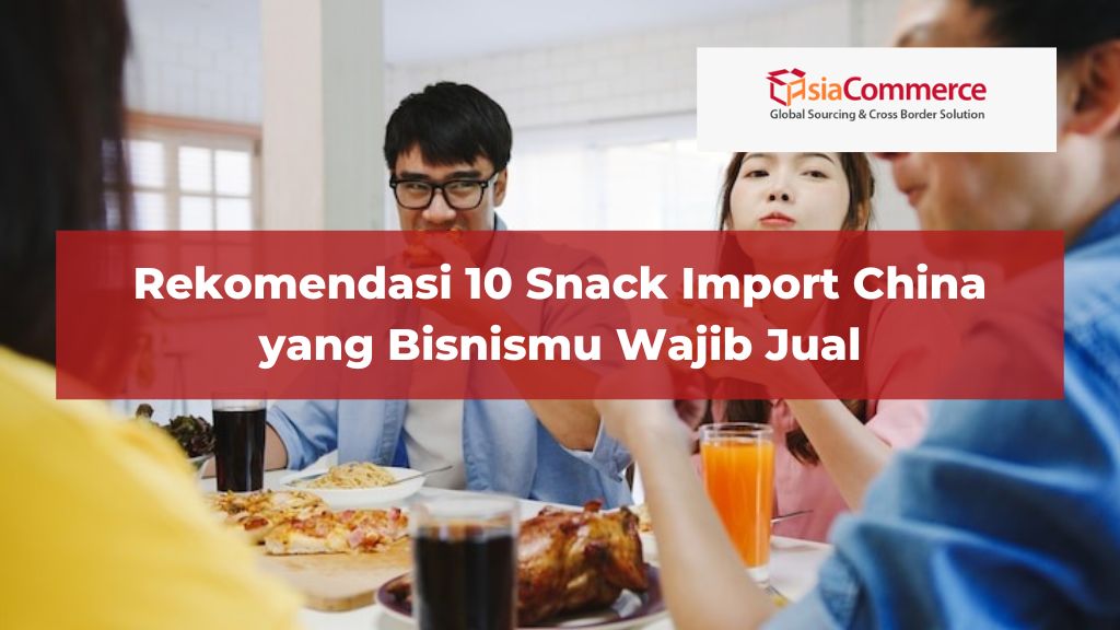 Rekomendasi 10 Snack Import China yang Bisnismu Wajib Jual