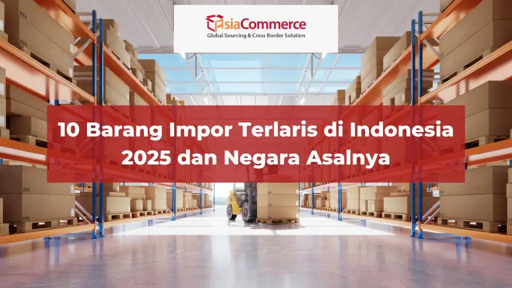 10 Barang Impor Terlaris di Indonesia 2025 dan Negara Asalnya