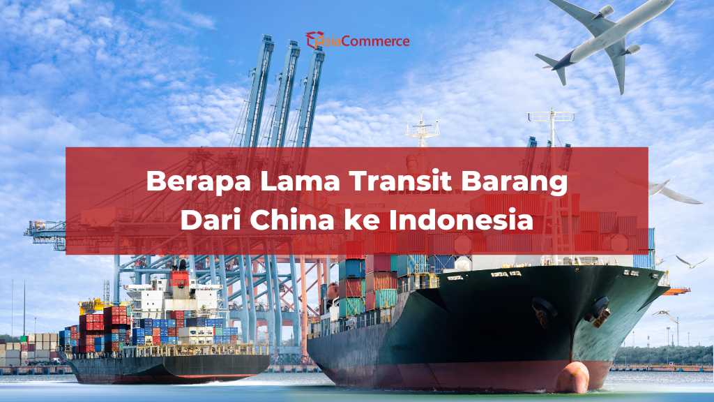 Berapa Lama Transit Barang dari China ke Indonesia