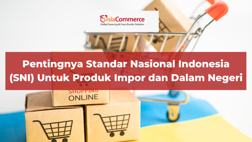 Pentingnya SNI Untuk Produk Impor dan Dalam Negeri