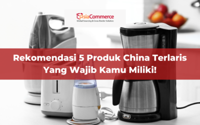 Rekomendasi 5 Produk China Terlaris Yang Wajib Kamu Miliki!