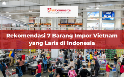 Rekomendasi 7 Barang Impor Vietnam yang Laris Terjual di Indonesia