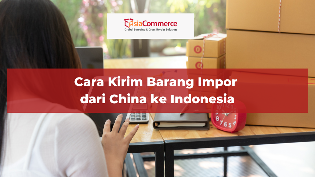 Cara Kirim Barang Impor dari China ke Indonesia