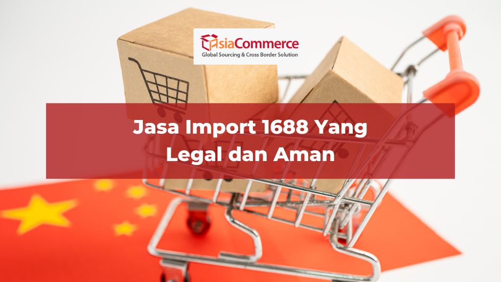 Jasa Import 1688 Yang Legal dan Aman