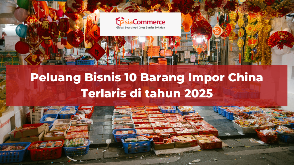 Peluang Bisnis 10 Barang Impor China Terlaris di tahun 2025